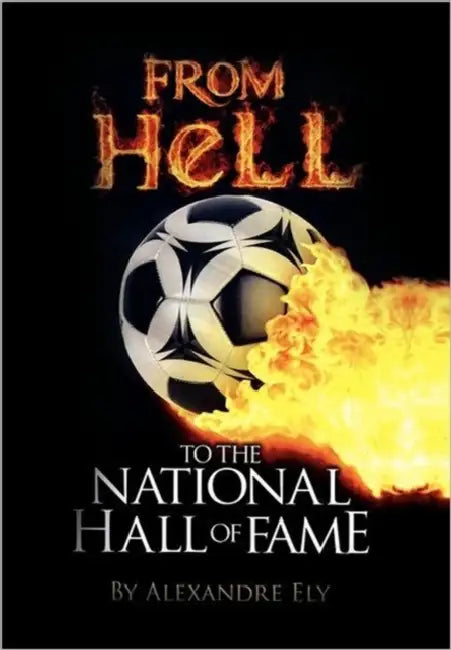 From Hell to the National Hall of Fame by Alexandre Ely