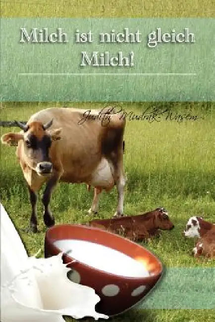 Milch Ist Nicht Gleich Milch!: Bisher Verschwiegene Revolutionare Tatsachen Zur by Judith Mudrak