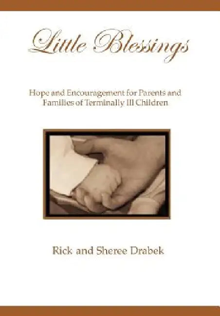 Little Blessings: Words of Hope and Encouragement for Parents and Families of Terminally Ill Children by Rick, Sheree Drabek