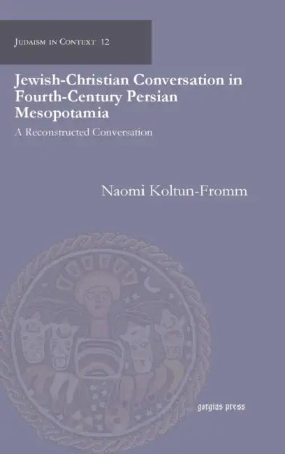 Jewish-Christian Conversation in Fourth-Century Persian Mesopotamia by Naomi Koltun-Fromm