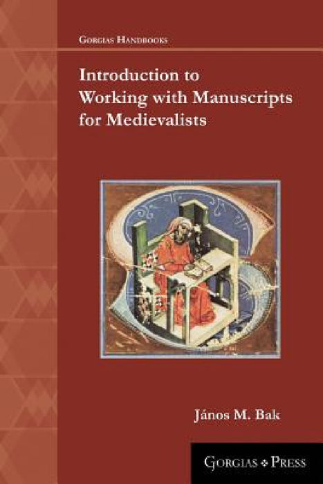 Introduction to Working with Manuscripts for Medievalists by János M. Bak