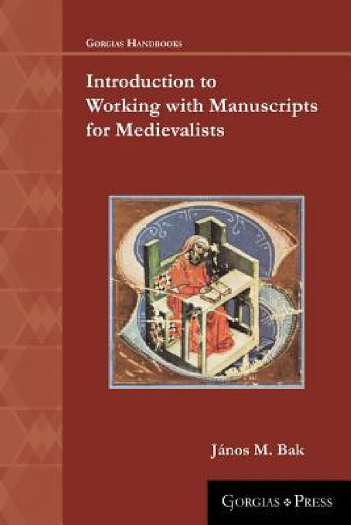 Introduction to Working with Manuscripts for Medievalists by János M. Bak