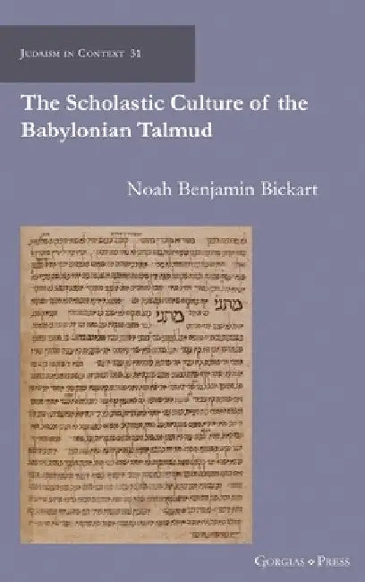 The Scholastic Culture of the Babylonian Talmud by Noah Bickart