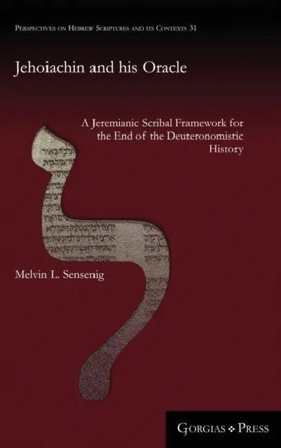 Jehoiachin and his Oracle: A Jeremianic Scribal Framework for the End of the Deuteronomistic History by Melvin L. Sensenig