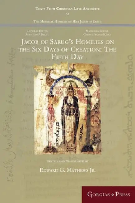 Jacob of Sarug's Homilies on the Six Days of Creation: The Fifth Day by Jr. Mathews Edward G.