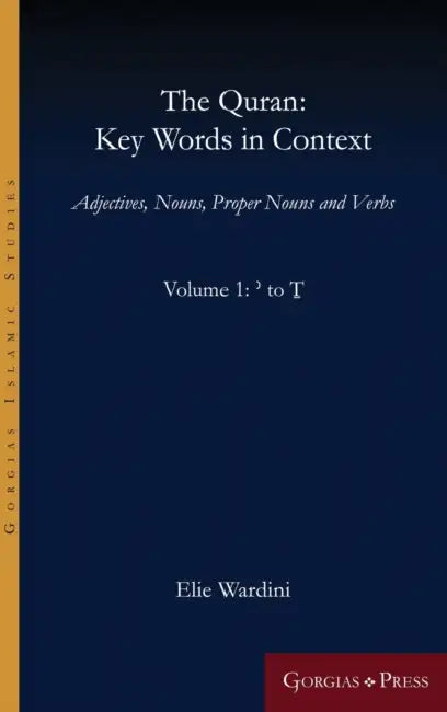 The Quran: Key Words in Context (Volume 1: ' to T): Adjectives, Nouns, Proper Nouns and Verbs by Elie Wardini