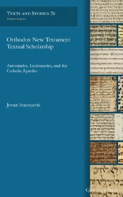 Orthodox New Testament Textual Scholarship: Antoniades, Lectionaries, and the Catholic Epistles by Jovan Stanojevic