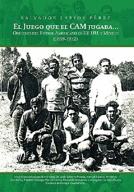 El Juego Que El CAM Jugaba...: Origines del Futbol Americano En Ee.U.U. y Mexico (1869-1932) by Salvador Larios Perez, Salvador Larios Paerez