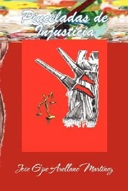 Pinceladas de Injusticia by Jose Guadalupe Arellano Martinez