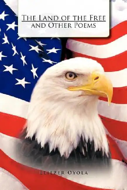 The Land of the Free and Other Poems by Eliezer Oyola