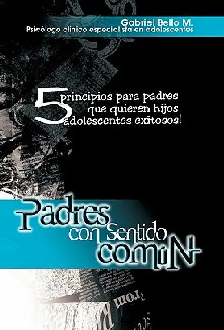 Padres Con Sentido Comun by Gabriel Bello M.