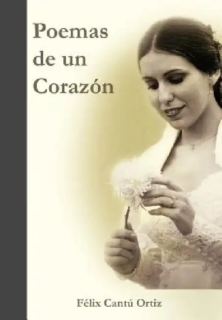 Poemas de Un Corazon by F. LIX Cant Ortiz, Felix Cantu Ortiz