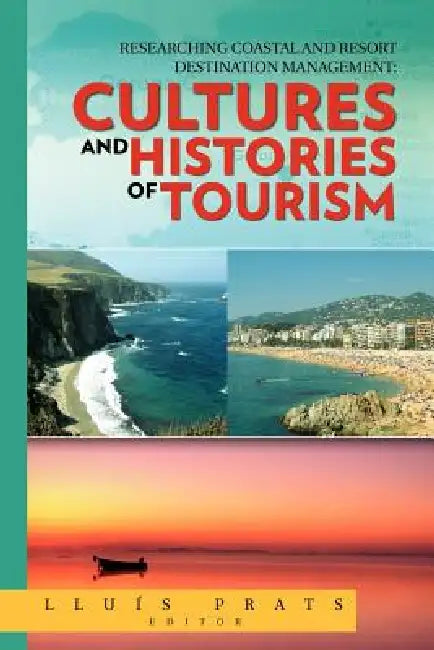 Researching Coastal and Resort Destination Management: Cultures and Histories of Tourism by Lluis Prats, Llu?'s Prats