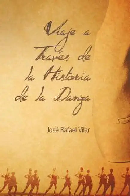 Viaje a Traves de La Historia de La Danza by Jos Rafael Vilar, Jose Rafael Vilar