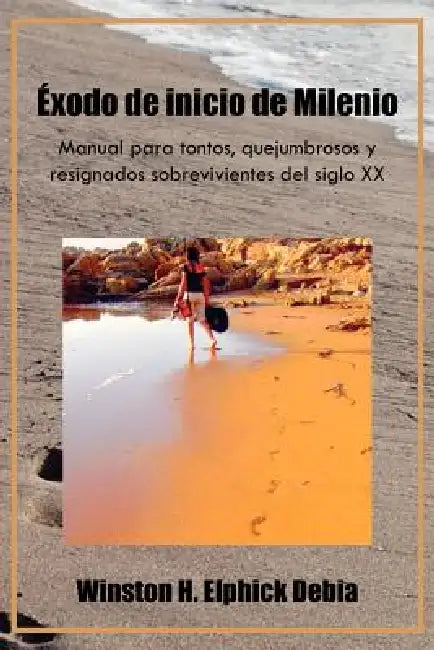 Exodo de Inicio de Milenio: Manual Para Tontos, Quejumbrosos y Resignados Sobrevivientes del Siglo XX by Winston H. Elphick Debia
