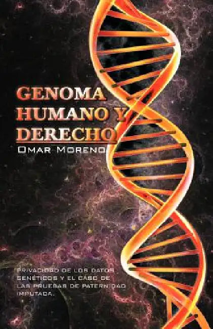 Genoma Humano y Derecho: Privacidad de Los Datos Geneticos y El Caso de Las Pruebas de Paternidad Imputada. by Omar Moreno Hidalgo