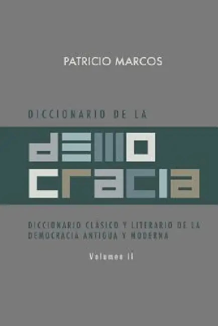 Diccionario de La Democracia: Diccionario Clasico y Literario de La Democracia Antigua y Moderna by Patricio Marcos