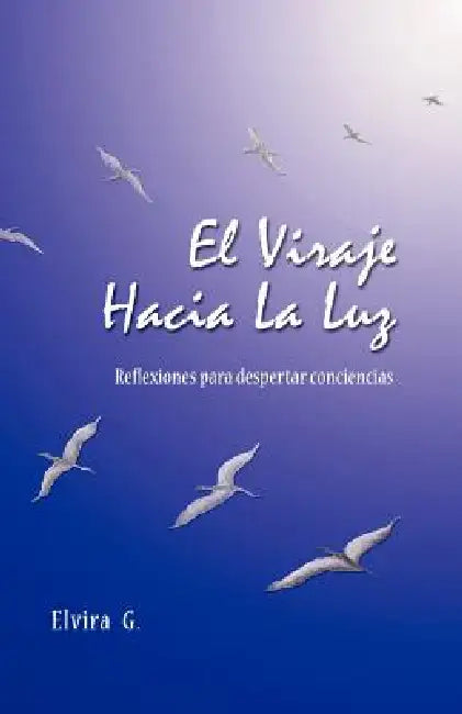 El Viraje Hacia La Luz: Reflexiones Para Despertar Conciencias by Elvira G.