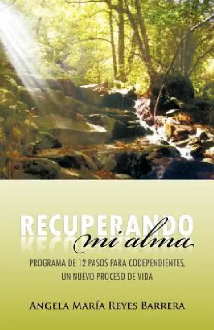 Recuperando Mi Alma: Programa de 12 Pasos Para Codependientes, Un Nuevo Proceso de Vida by Angela Mar Reyes Barrera