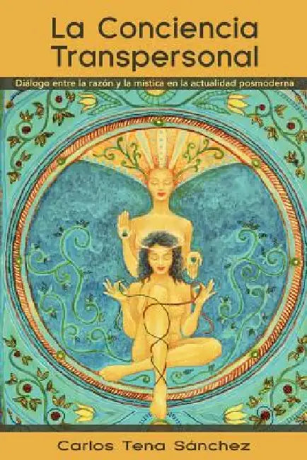 La Conciencia Transpersonal: Dialogo Entre La Razon y La Mistica En La Actualidad Posmoderna by Carlos Tena S. Nchez, Carlos Tena Sanchez