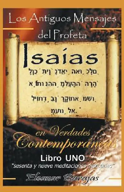 Los Antiguos Mensajes del Profeta Isaias En Verdades Contemporaneas: Sesenta y Nueve Meditaciones Matutinas by Eleazar Barajas