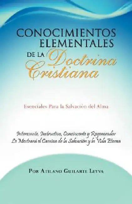 Conocimientos Elementales de La Doctrina Cristiana: Esenciales Para La Salvaci N del Alma by Atilano Guilarte Leyva