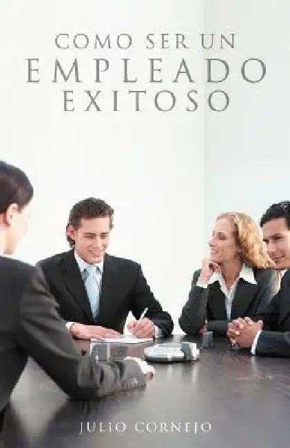 Como ser un empleado exitoso by Julio Cornejo