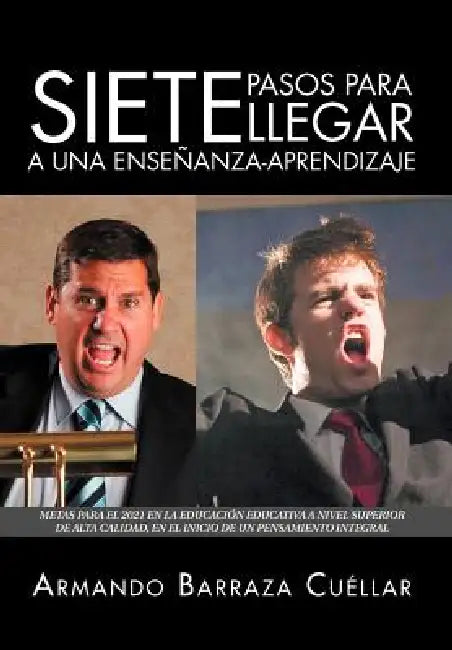 Siete Pasos Para Llegar a Una Ensenanza-Aprendizaje: Metas Para El 2021 En La Educacion Educativa a Nivel Superior de Alta Calidad, En El Inicio de Un by Armando Barraza Cu Llar