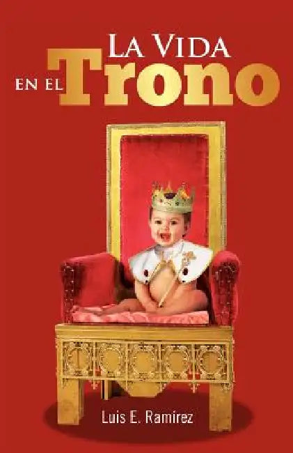 La Vida En El Trono by Luis E. Ram Rez, Luis E. Ramirez