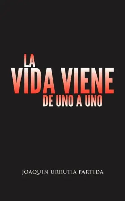 La Vida Viene de Uno a Uno by Joaquin Urrutia Partida