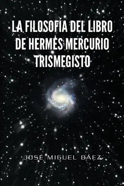 La Filosofia del Libro de Hermes Mercurio Trismegisto by Jos Miguel B. Ez, Jose Miguel Baez