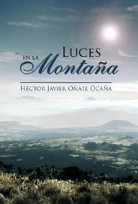 Luces En La Montana by H. Ctor Javier O. Ate Oca a., Hector Javier Onate Ocana