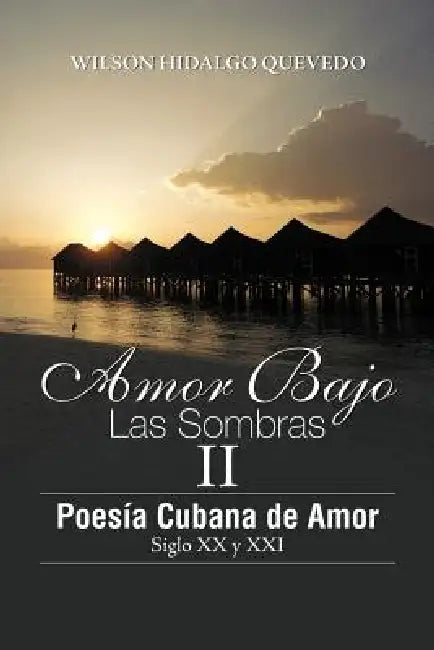 Amor Bajo Las Sombras II: Poesia Cubano de Amor, Siglo XX y XXI by Wilson Hidalgo Quevedo