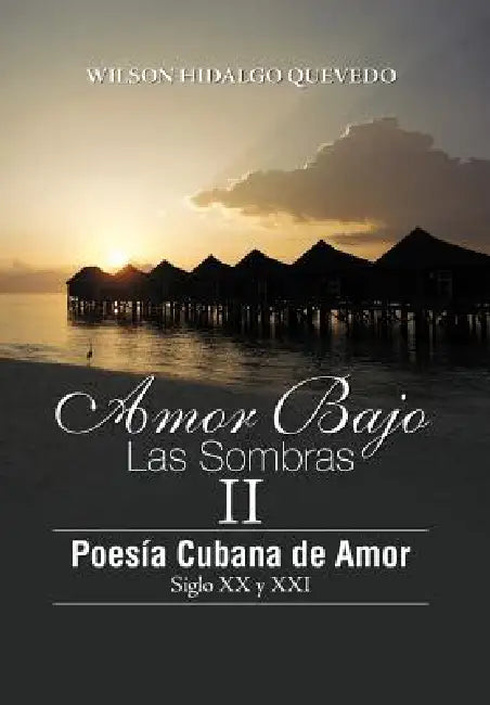 Amor Bajo Las Sombras II: Poesia Cubano de Amor, Siglo XX y XXI by Wilson Hidalgo Quevedo