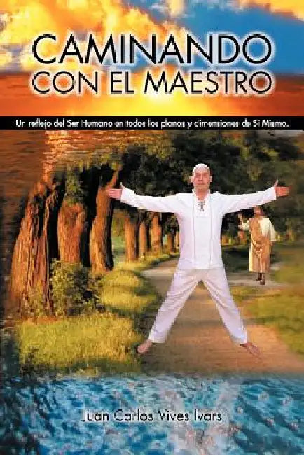 Caminando Con El Maestro: Un Reflejo del Ser Humano En Todos Los Planos y Dimensiones de Si Mismo. by Juan Carlos Vives Ivars