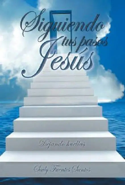Siguiendo Tus Pasos Jesus: Dejando Huellas by Saily Fuentes Santos