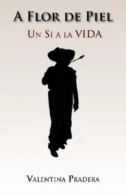 A Flor de Piel: Un Si a la Vida by Valentina Pradera