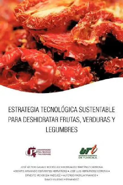 Estrategia Tecnologica Sustentable Para Deshidratar Frutas, Verduras y Legumbres by Jos V. Ctor Galaviz, Jose Victor Galaviz