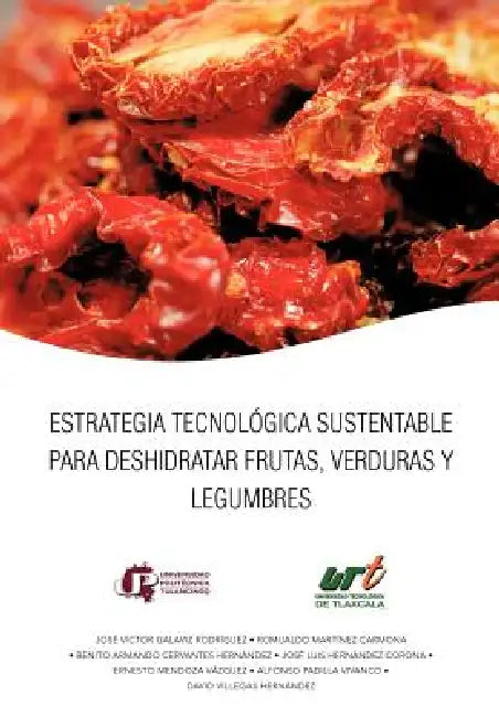 Estrategia Tecnologica Sustentable Para Deshidratar Frutas, Verduras y Legumbres by Jos V. Ctor Galaviz, Jose Victor Galaviz