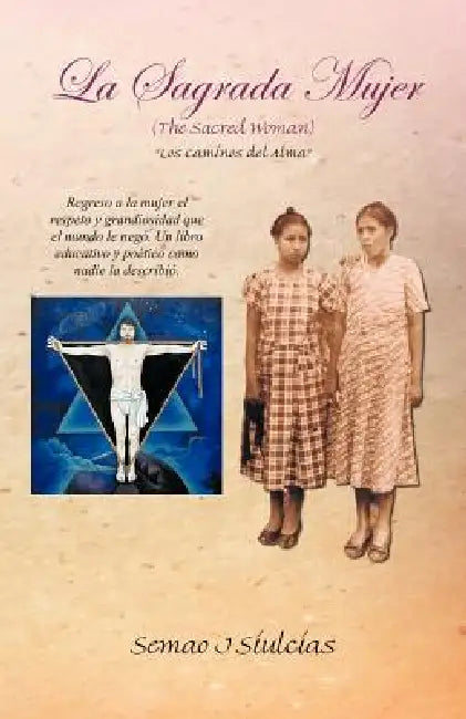 La Sagrada Mujer (the Sacred Woman): Los Caminos del Alma by Semao J. Siulcias