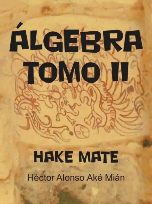 Algebra Tomo II: Hake Mate by H. Ctor Alonso Ak Mi N., Hector Alonso Ake Mian