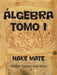 Algebra Tomo I: Hake Mate by H. Ctor Alonso Ak Mi N., Hector Alonso Ake Mian