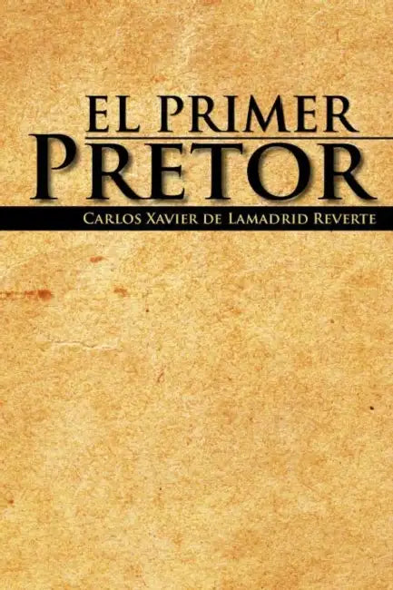 El Primer Pretor by Carlos Xavier De Lamadrid Reverte