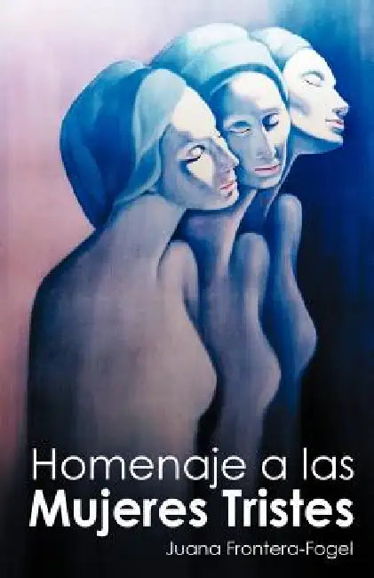 Homenaje a Las Mujeres Tristes by Juana Frontera-Fogel