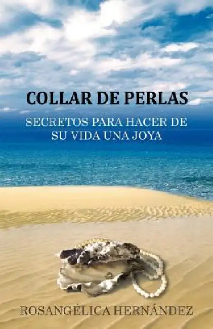 Collar de Perlas: Secretos Para Hacer de Su Vida Una Joya by Rosang Lica Hern Ndez, Rosangelica Hernandez
