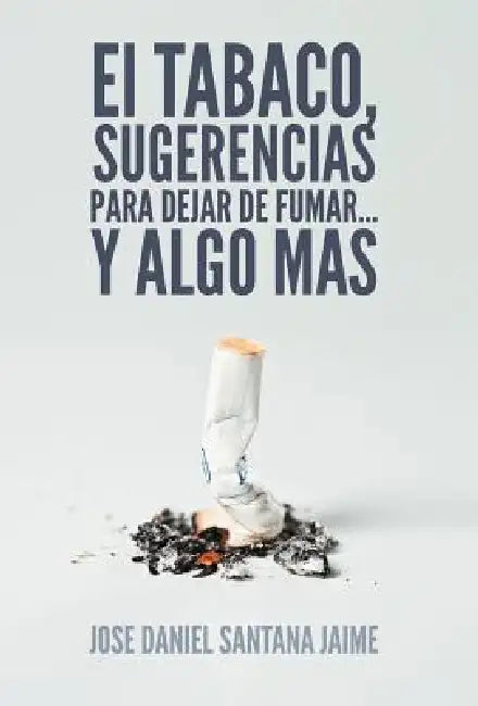 El Tabaco, Sugerencias Para Dejar de Fumar... y Algo Mas by Jose Daniel Santana Jaime
