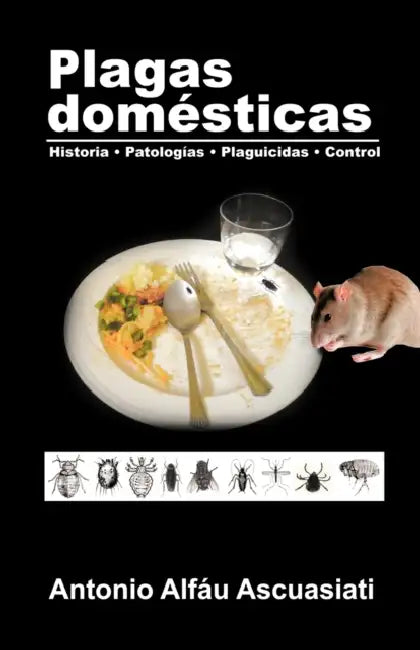 Plagas domésticas: Historia - Patologías - Plaguicidas - Control by Antonio Alfáu Ascuasiati