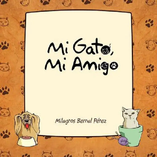 Mi Gato, Mi Amigo by Milagros Bernal P. Rez, Milagros Bernal Paerez, Milagros Bernal Perez