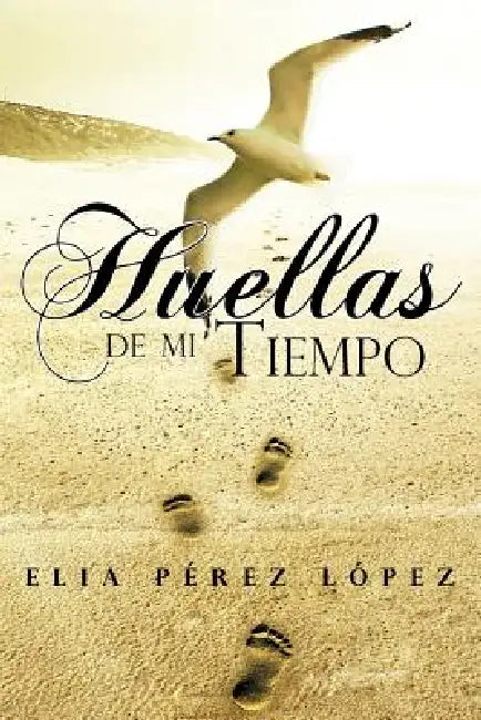 Huellas de Mi Tiempo by Elia P. L. Pez, Elia Perez Lopez