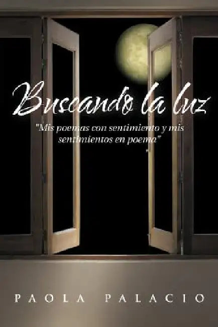 Buscando La Luz: MIS Poemas Con Sentimiento y MIS Sentimientos En Poema by Paola Palacio
